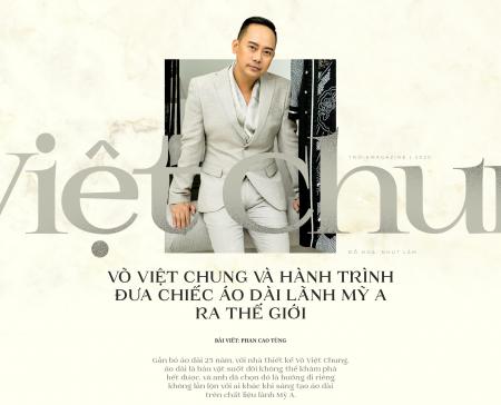 Võ Việt Chung và hành trình đưa chiếc áo dài lãnh Mỹ A ra thế giới